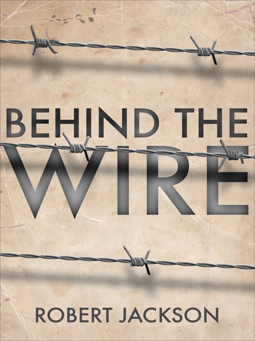 Title details for Behind the Wire by Robert Jackson - Available